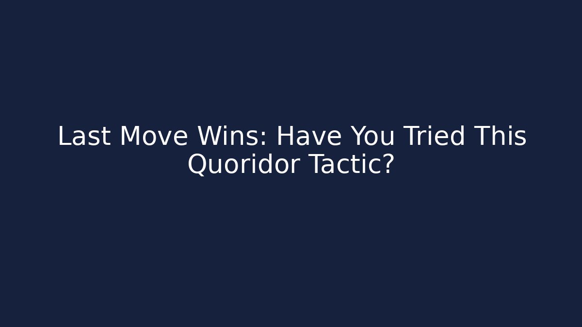 Last Move Wins: Have You Tried This Quoridor Tactic?