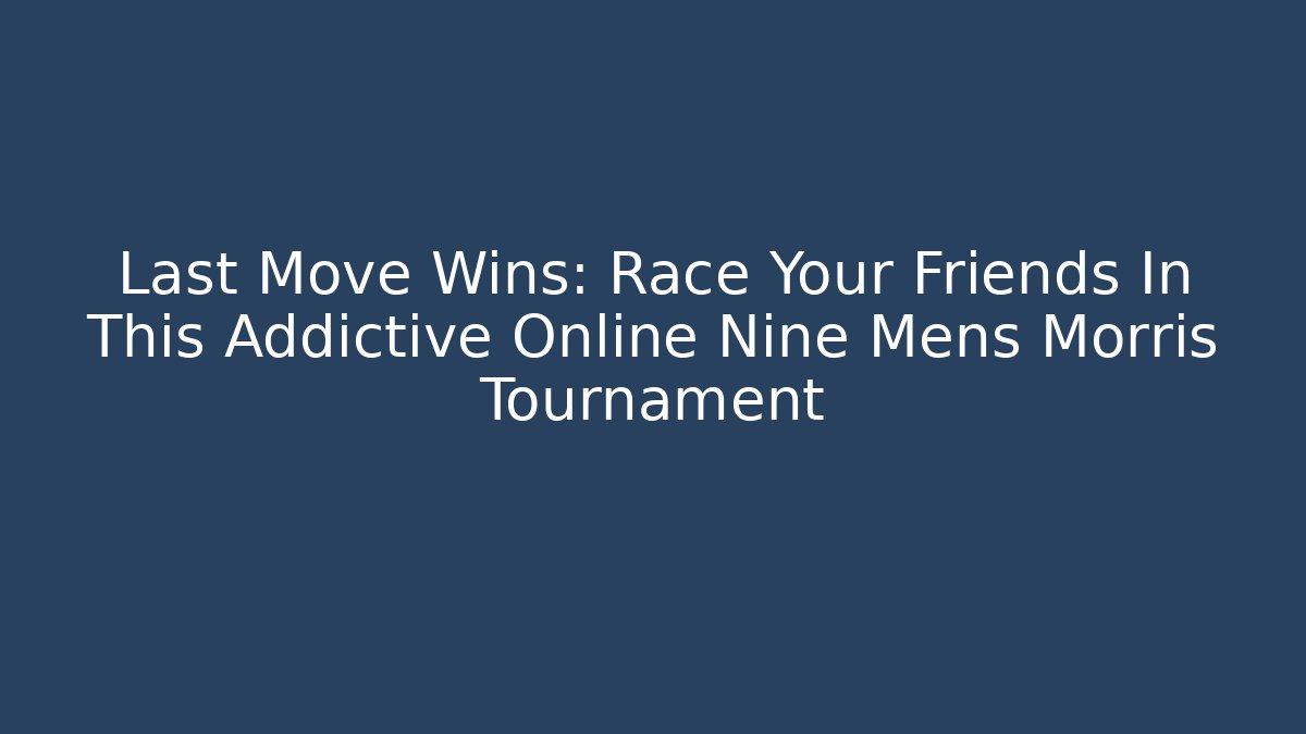Last Move Wins: Race Your Friends In This Addictive Online Nine Mens Morris Tournament