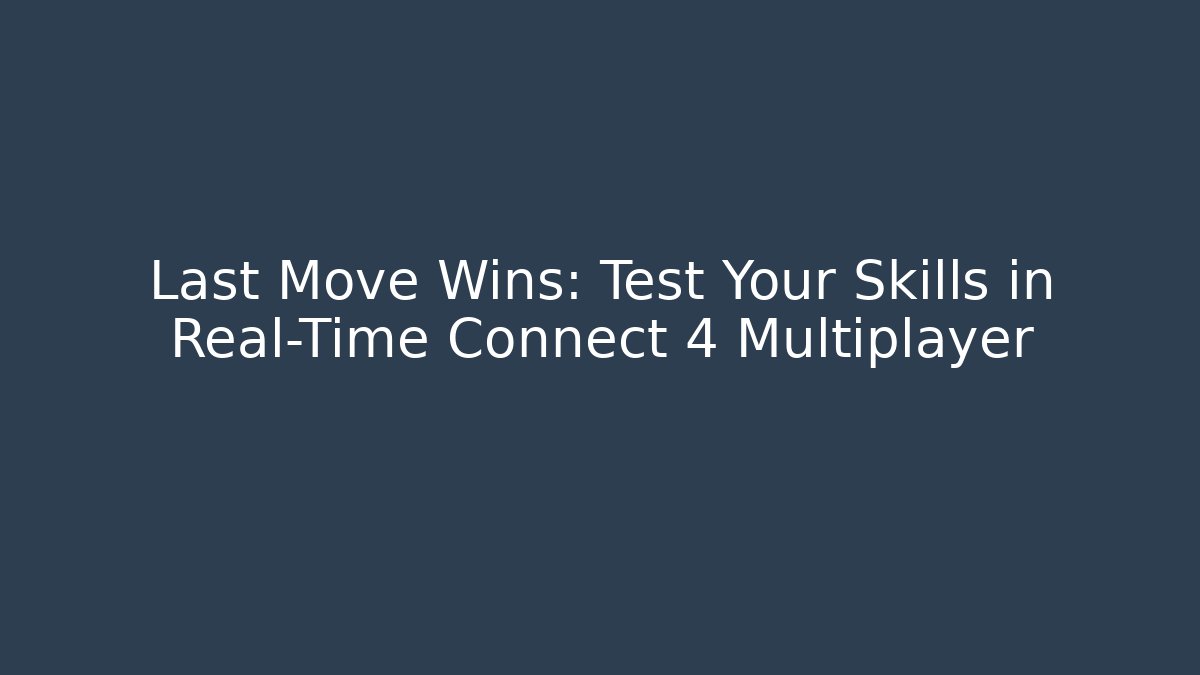 Last Move Wins: Test Your Skills in Real-Time Connect 4 Multiplayer