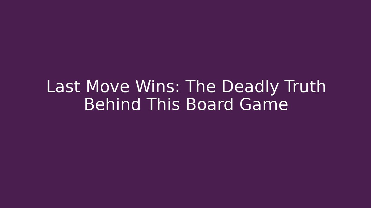 Last Move Wins: The Deadly Truth Behind This Board Game