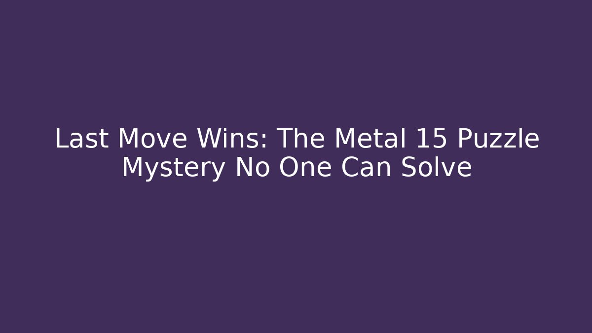 Last Move Wins: The Metal 15 Puzzle Mystery No One Can Solve