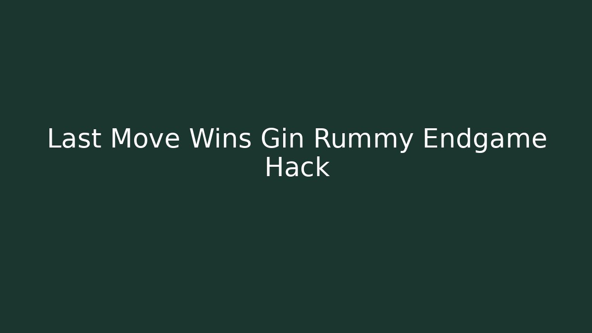 Last Move Wins Gin Rummy Endgame Hack