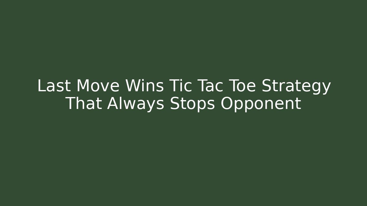 Last Move Wins Tic Tac Toe Strategy That Always Stops Opponent