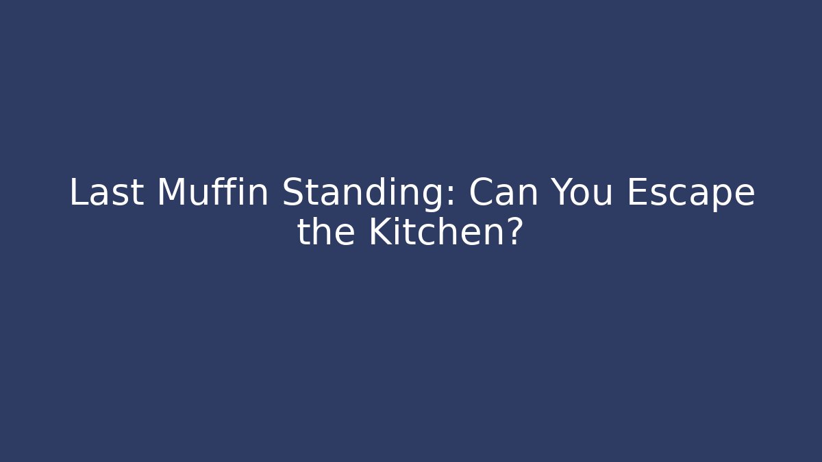 Last Muffin Standing: Can You Escape the Kitchen?