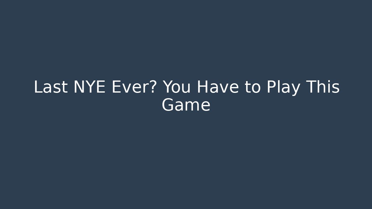 Last NYE Ever? You Have to Play This Game