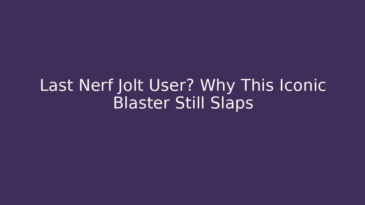 Last Nerf Jolt User? Why This Iconic Blaster Still Slaps