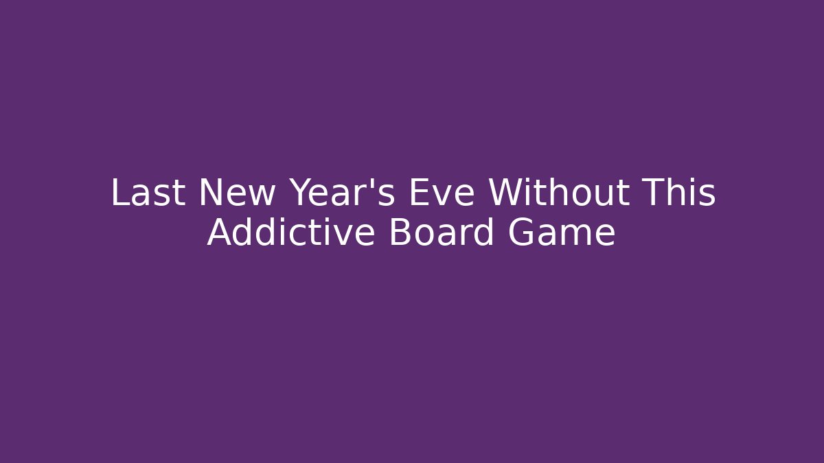 Last New Year's Eve Without This Addictive Board Game