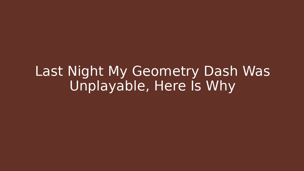 Last Night My Geometry Dash Was Unplayable, Here Is Why - Critter Realm