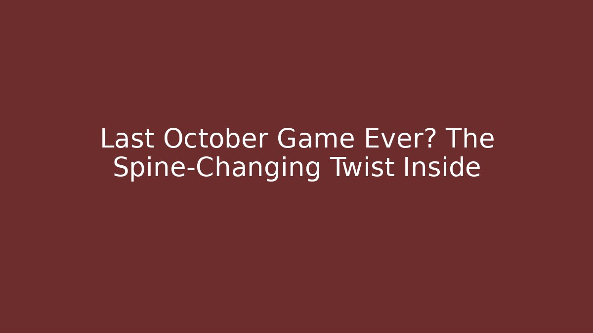 Last October Game Ever? The Spine-Changing Twist Inside