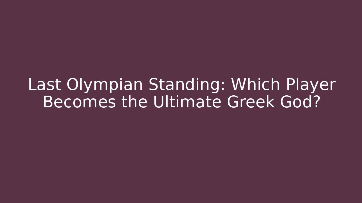 Last Olympian Standing: Which Player Becomes the Ultimate Greek God?