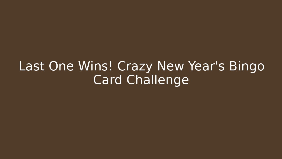 Last One Wins! Crazy New Year's Bingo Card Challenge