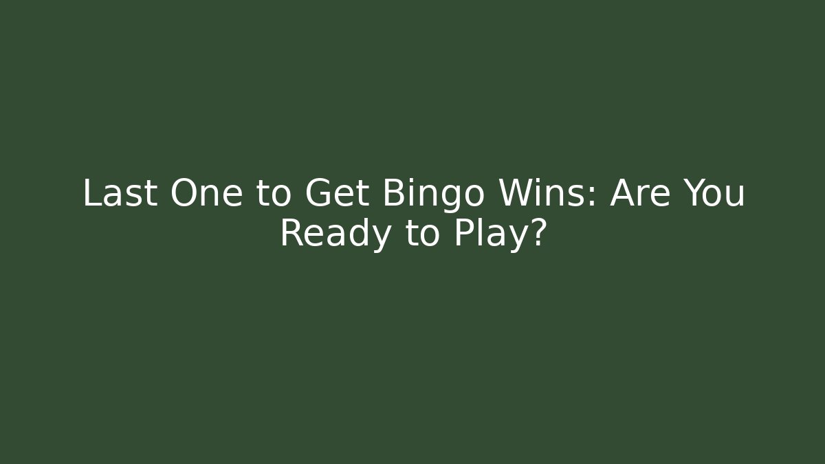 Last One to Get Bingo Wins: Are You Ready to Play?