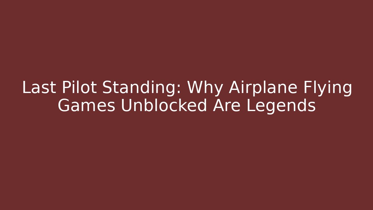 Last Pilot Standing: Why Airplane Flying Games Unblocked Are Legends