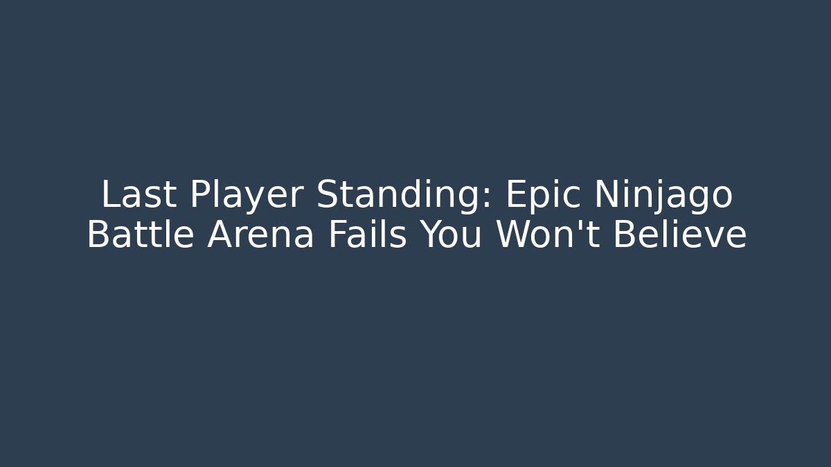 Last Player Standing: Epic Ninjago Battle Arena Fails You Won't Believe