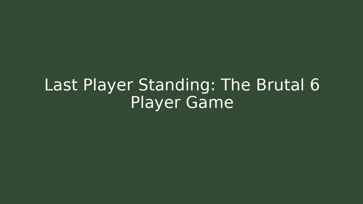 Last Player Standing: The Brutal 6 Player Game