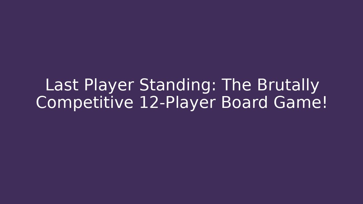 Last Player Standing: The Brutally Competitive 12-Player Board Game!