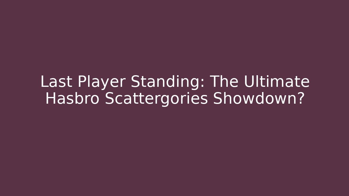 Last Player Standing: The Ultimate Hasbro Scattergories Showdown?