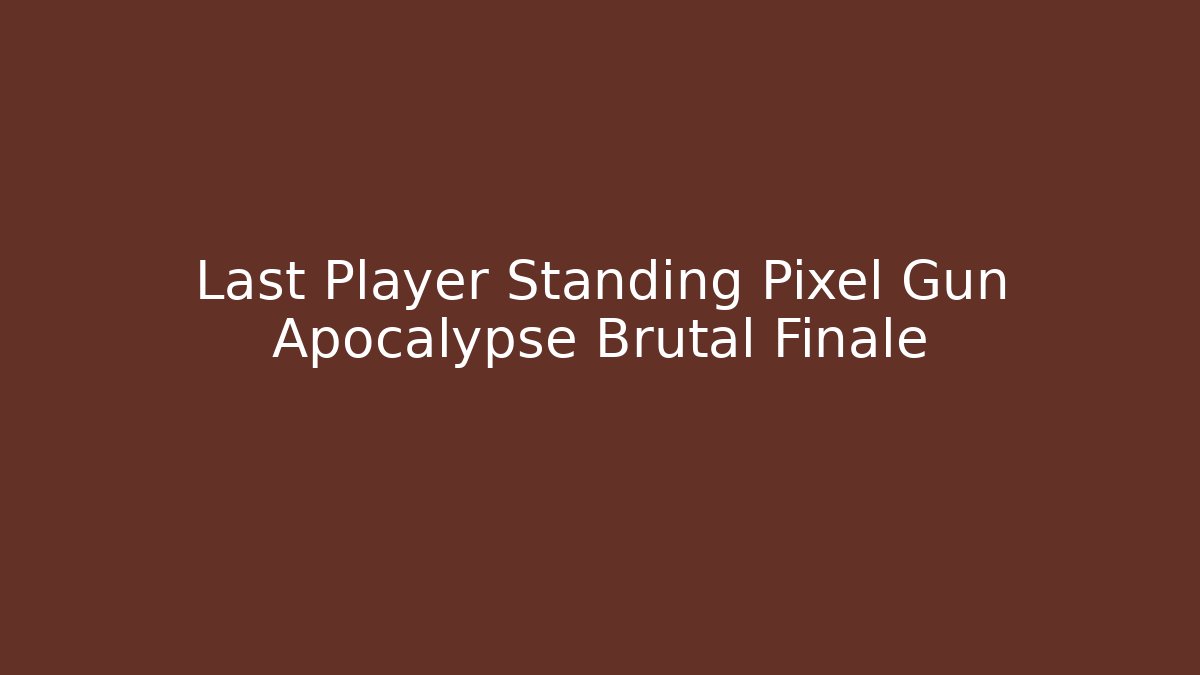 Last Player Standing Pixel Gun Apocalypse Brutal Finale - Critter Realm