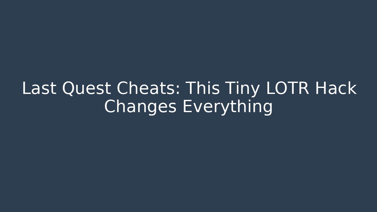 Last Quest Cheats: This Tiny LOTR Hack Changes Everything - Critter Realm