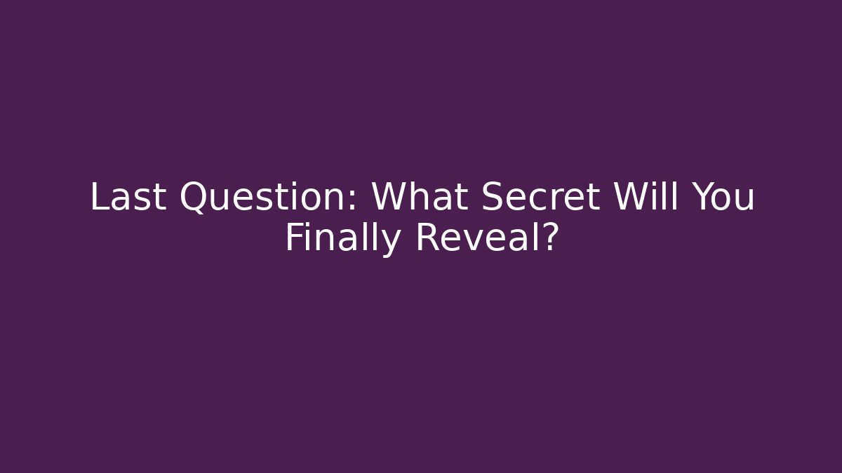 Last Question: What Secret Will You Finally Reveal? - Critter Realm