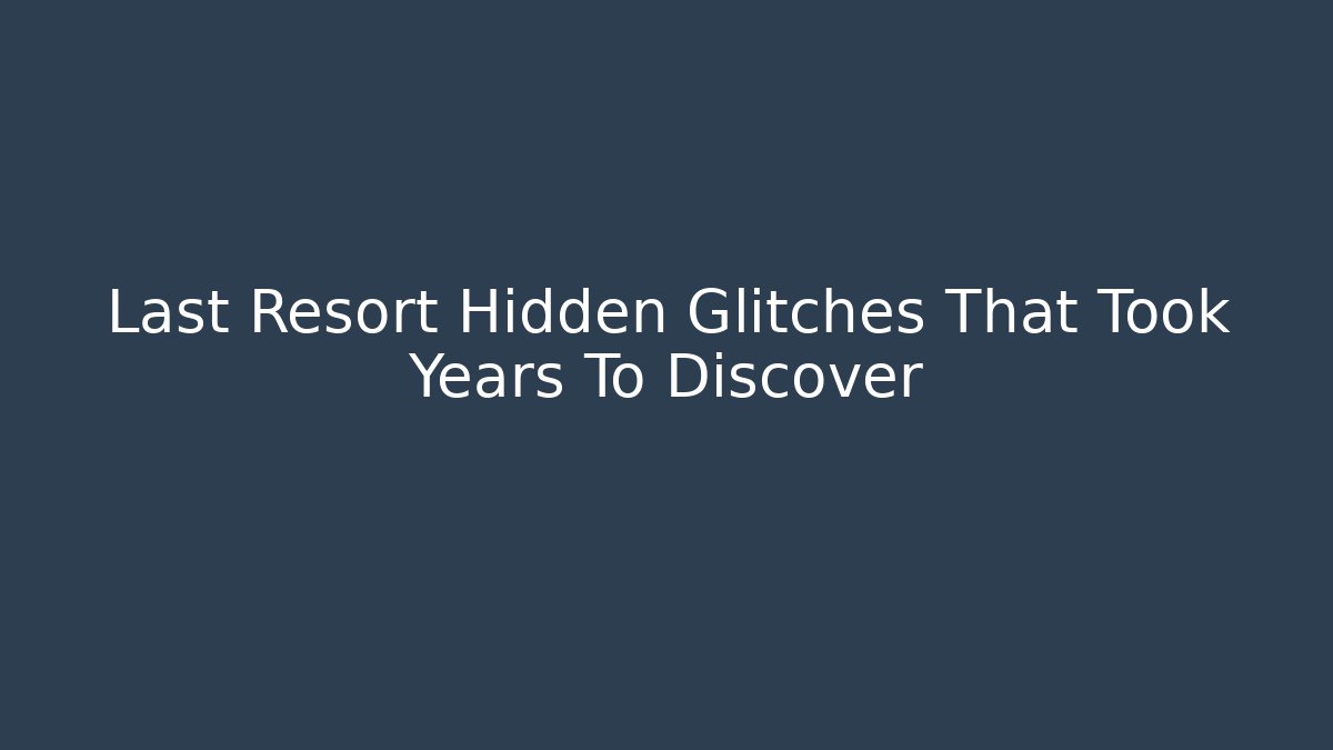 Last Resort Hidden Glitches That Took Years To Discover