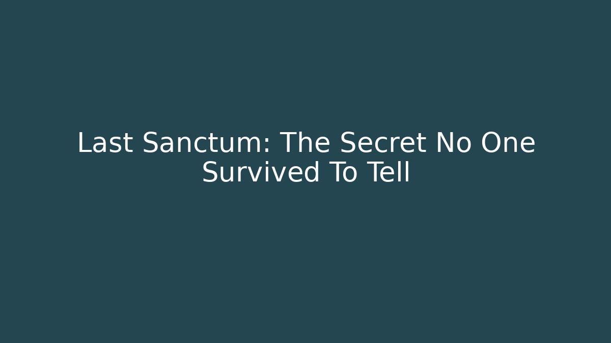 Last Sanctum: The Secret No One Survived To Tell