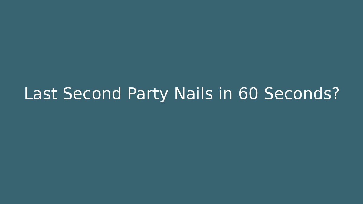 Last Second Party Nails in 60 Seconds?