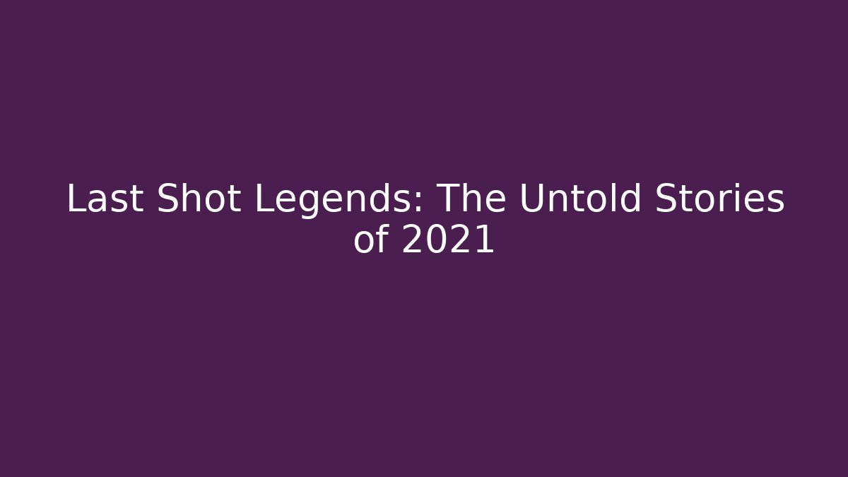 Last Shot Legends: The Untold Stories of 2021