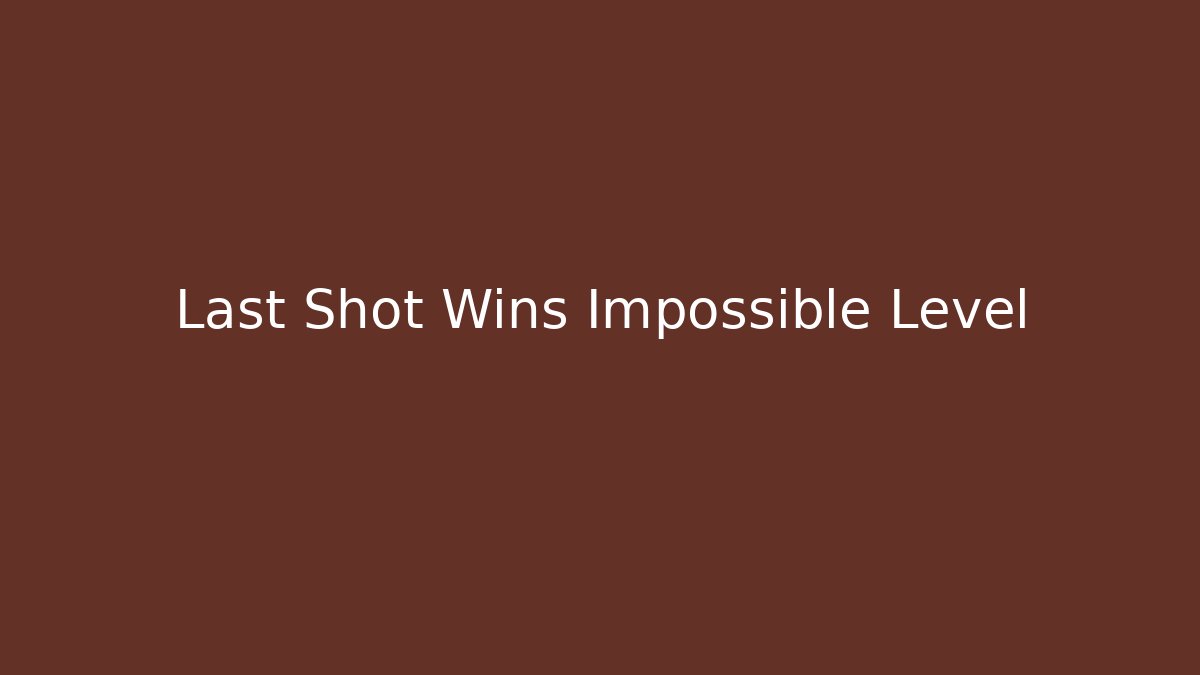 Last Shot Wins Impossible Level
