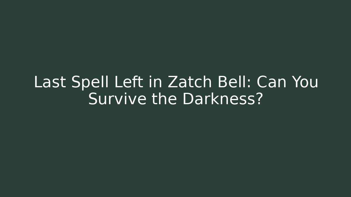 Last Spell Left in Zatch Bell: Can You Survive the Darkness?