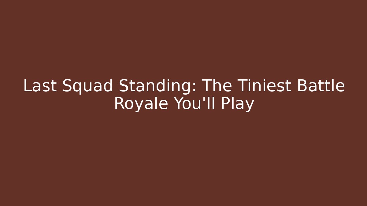 Last Squad Standing: The Tiniest Battle Royale You'll Play