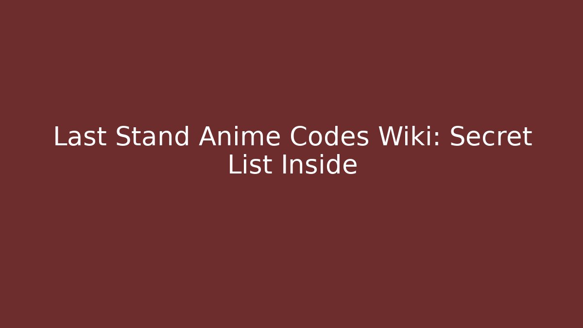 Last Stand Anime Codes Wiki: Secret List Inside