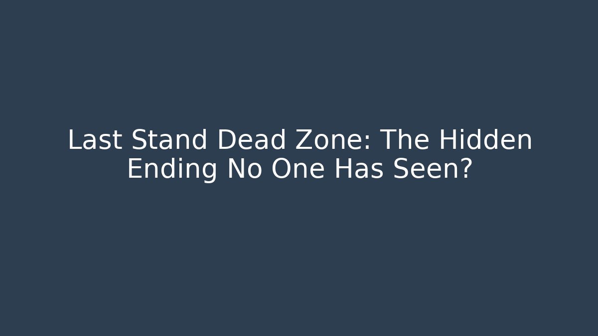 Last Stand Dead Zone: The Hidden Ending No One Has Seen? - Critter Realm