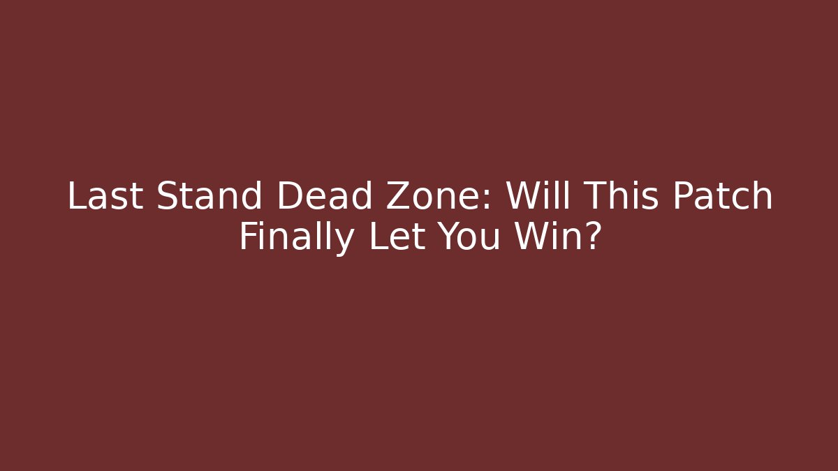 Last Stand Dead Zone: Will This Patch Finally Let You Win? - Critter Realm