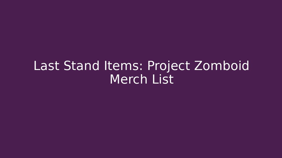 Last Stand Items: Project Zomboid Merch List