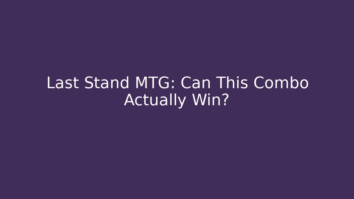 Last Stand MTG: Can This Combo Actually Win?