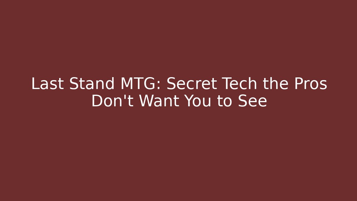 Last Stand MTG: Secret Tech the Pros Don't Want You to See