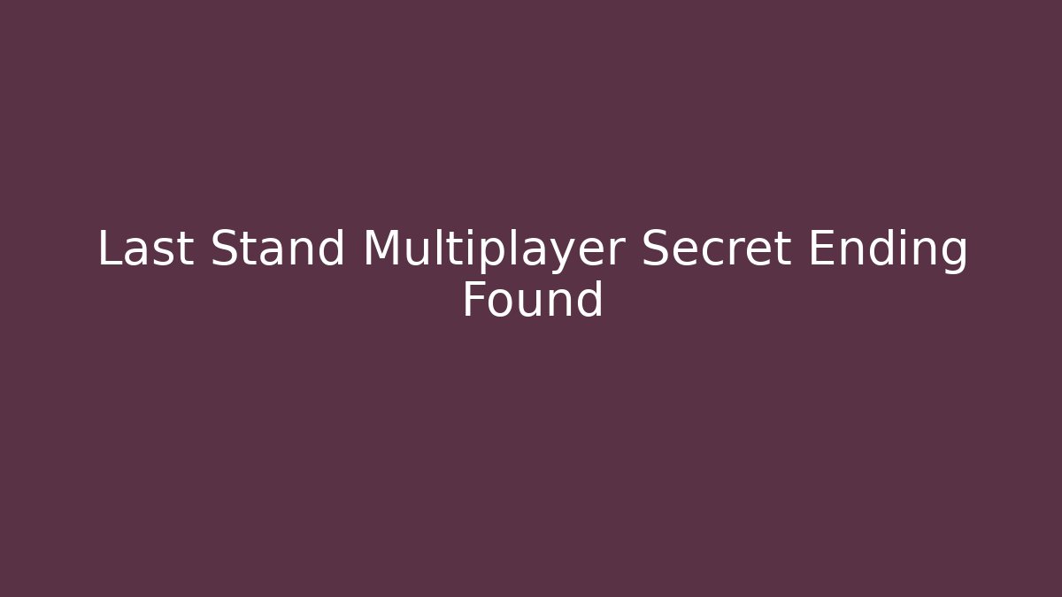 Last Stand Multiplayer Secret Ending Found