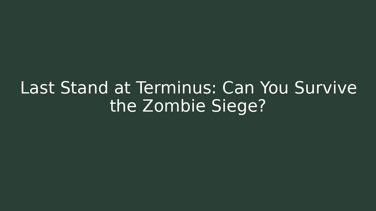 Last Stand at Terminus: Can You Survive the Zombie Siege?