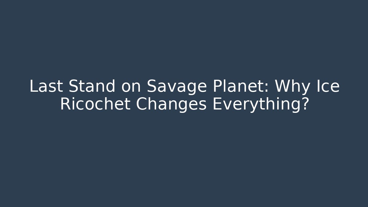Last Stand on Savage Planet: Why Ice Ricochet Changes Everything? - Critter Realm