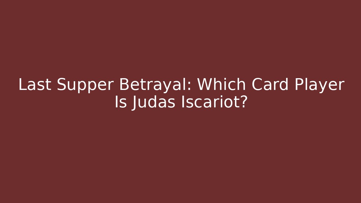 Last Supper Betrayal: Which Card Player Is Judas Iscariot? - Critter Realm