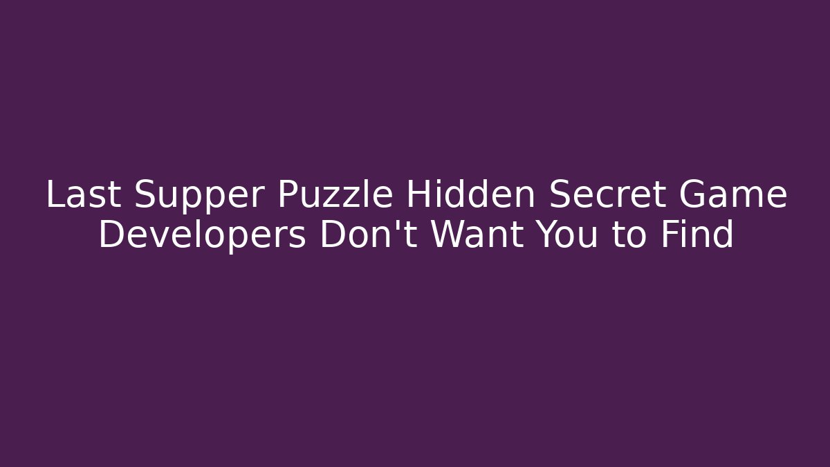 Last Supper Puzzle Hidden Secret Game Developers Don't Want You to Find