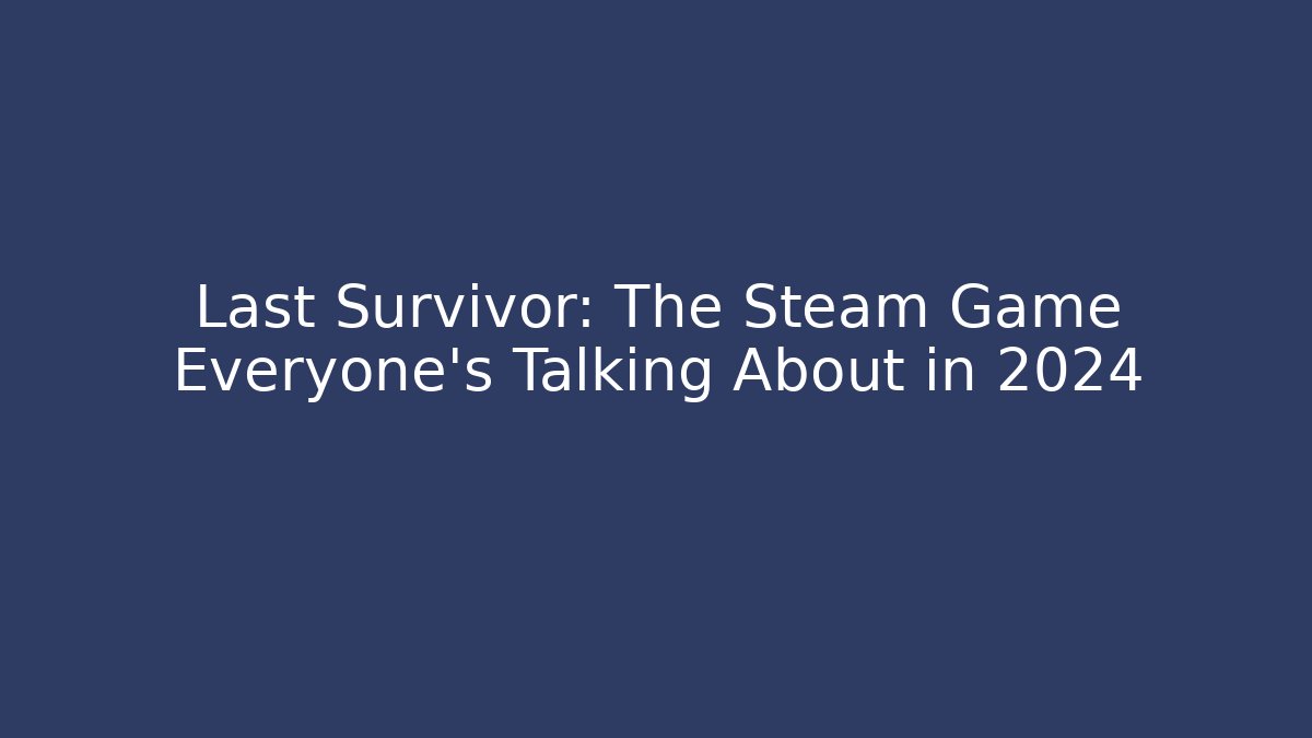 Last Survivor: The Steam Game Everyone’s Talking About in 2024 - Critter Realm
