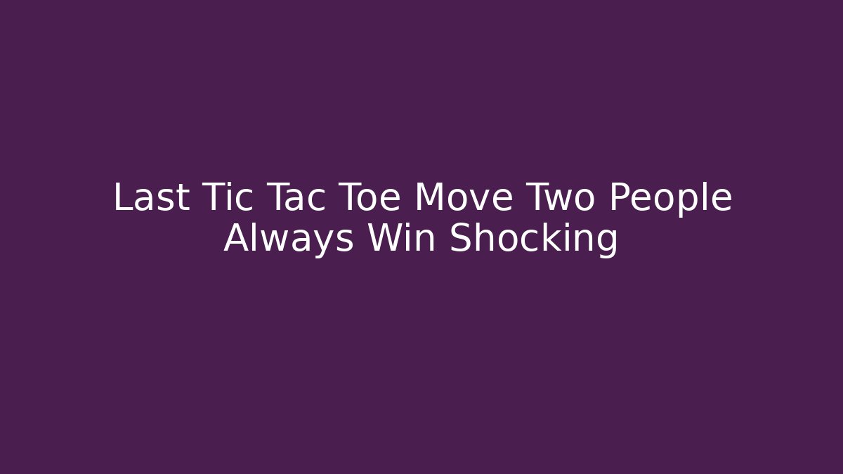 Last Tic Tac Toe Move Two People Always Win Shocking - Critter Realm