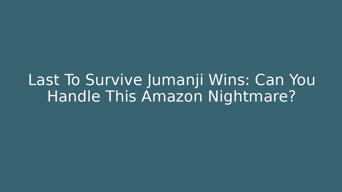 Last To Survive Jumanji Wins: Can You Handle This Amazon Nightmare?