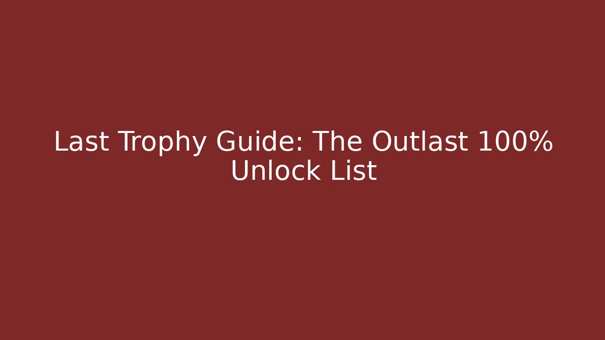 Last Trophy Guide: The Outlast 100% Unlock List