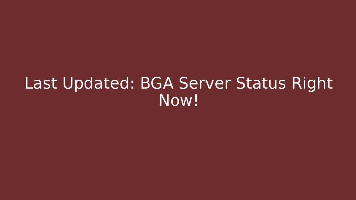 Last Updated: BGA Server Status Right Now!