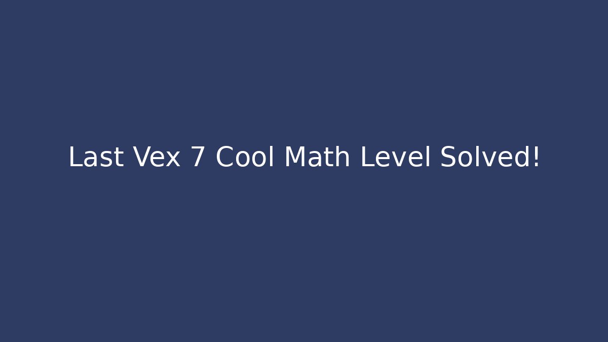 Last Vex 7 Cool Math Level Solved! - Critter Realm