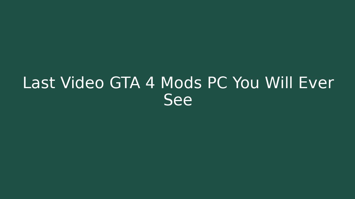 Last Video GTA 4 Mods PC You Will Ever See