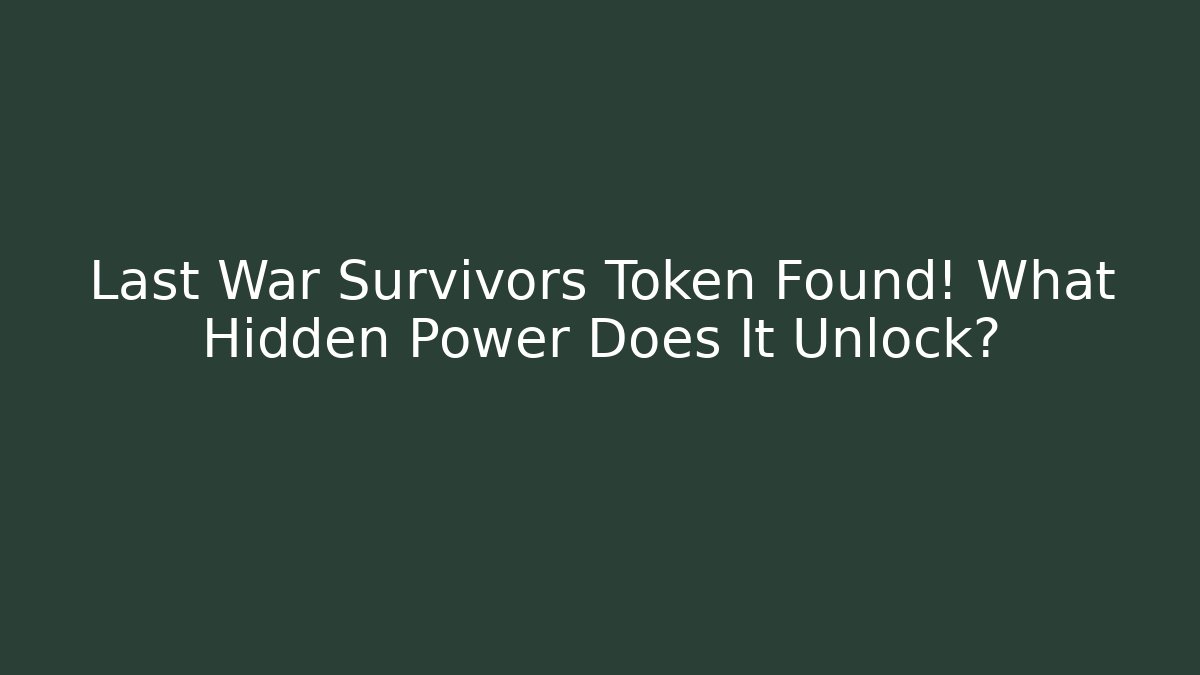 Last War Survivors Token Found! What Hidden Power Does It Unlock?